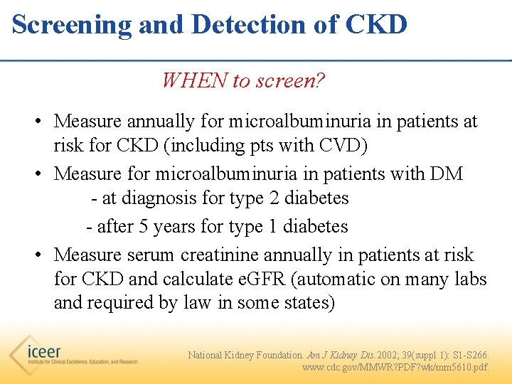 Screening and Detection of CKD WHEN to screen? • Measure annually for microalbuminuria in