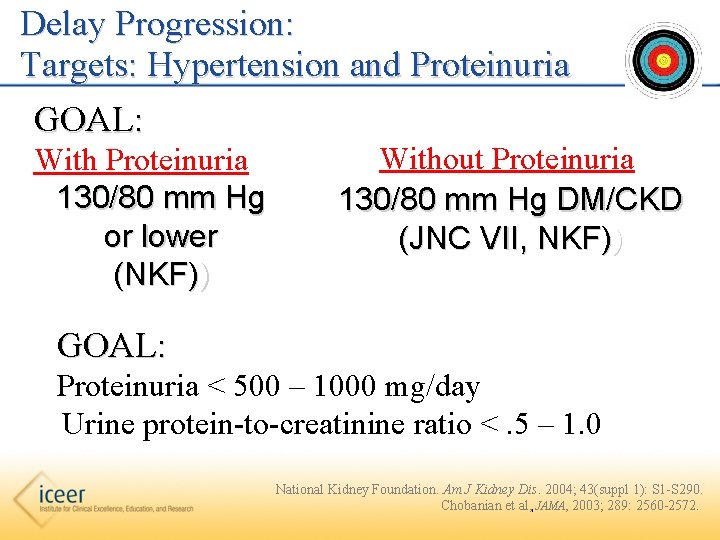 Delay Progression: Targets: Hypertension and Proteinuria GOAL: With Proteinuria 130/80 mm Hg or lower