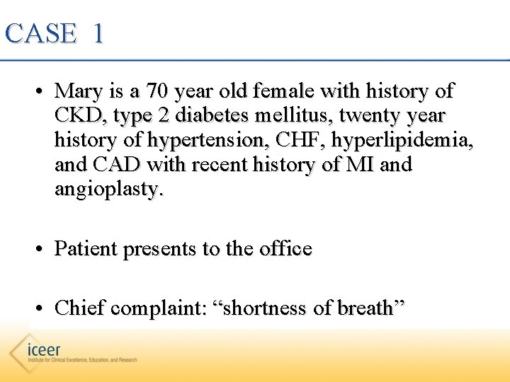 CASE 1 • Mary is a 70 year old female with history of CKD,