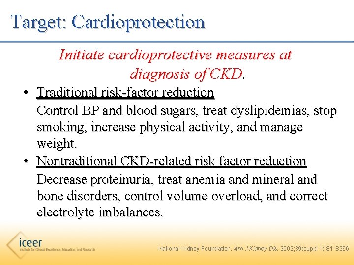 Target: Cardioprotection Initiate cardioprotective measures at diagnosis of CKD • Traditional risk-factor reduction Control
