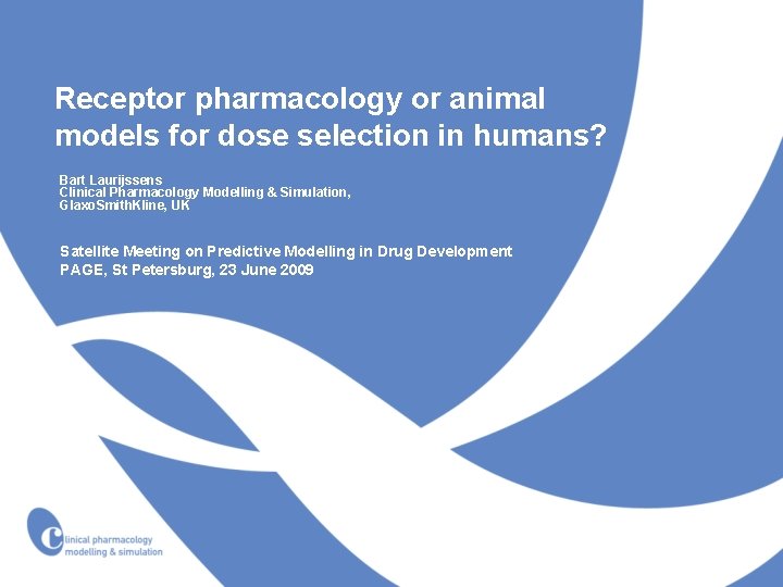 Receptor pharmacology or animal models for dose selection in humans? Bart Laurijssens Clinical Pharmacology