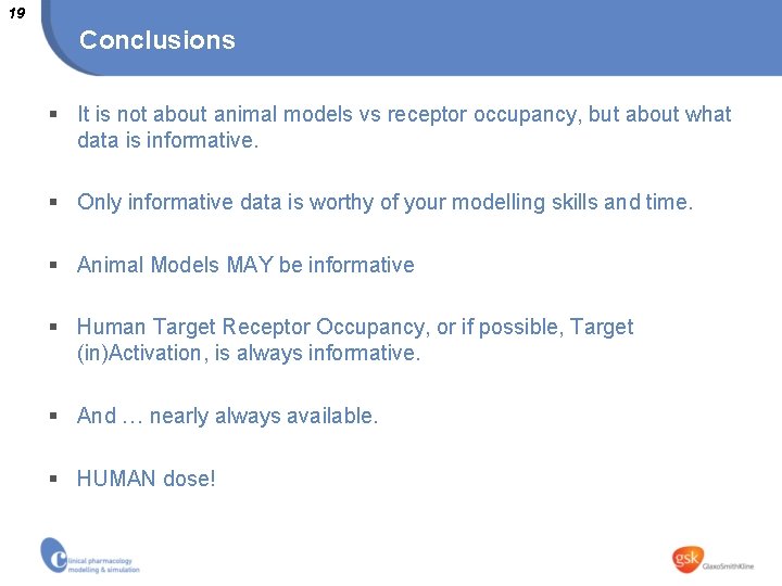 19 Conclusions § It is not about animal models vs receptor occupancy, but about