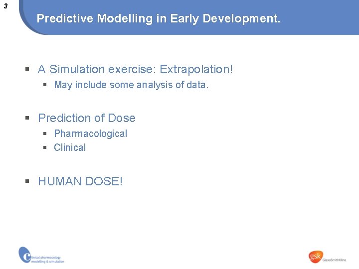 3 Predictive Modelling in Early Development. § A Simulation exercise: Extrapolation! § May include