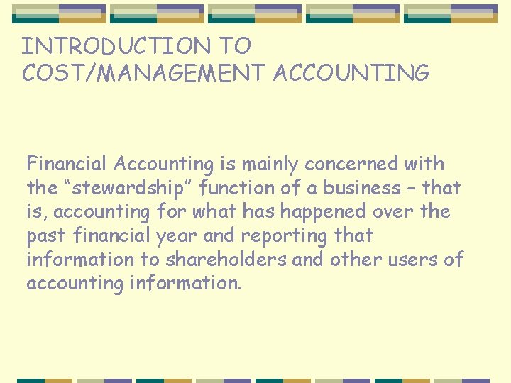 INTRODUCTION TO COST/MANAGEMENT ACCOUNTING Financial Accounting is mainly concerned with the “stewardship” function of