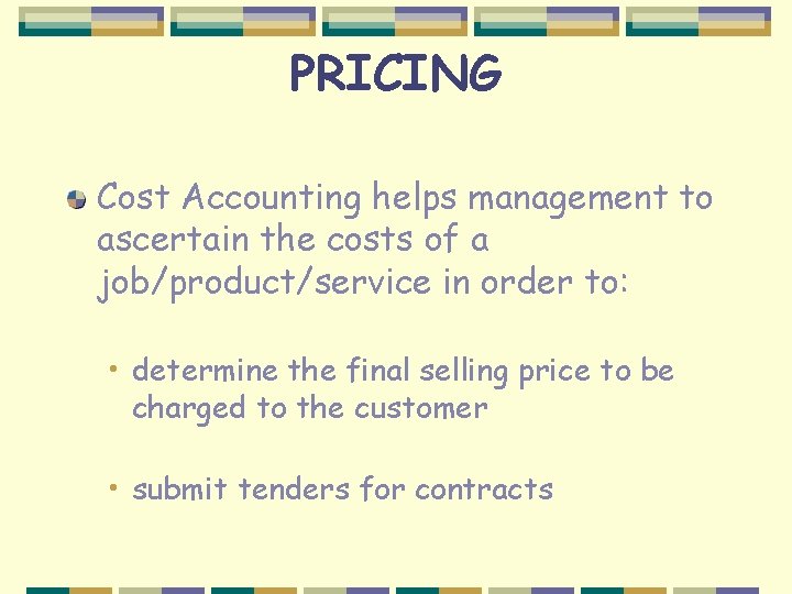 PRICING Cost Accounting helps management to ascertain the costs of a job/product/service in order