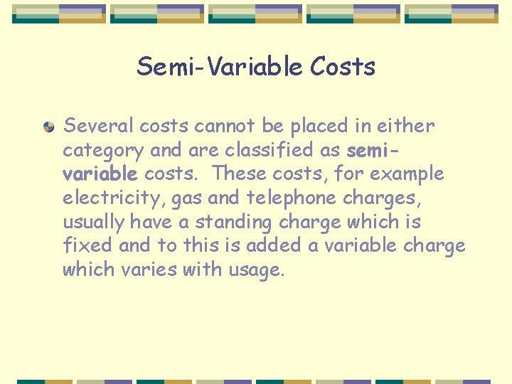 Semi-Variable Costs Several costs cannot be placed in either category and are classified as