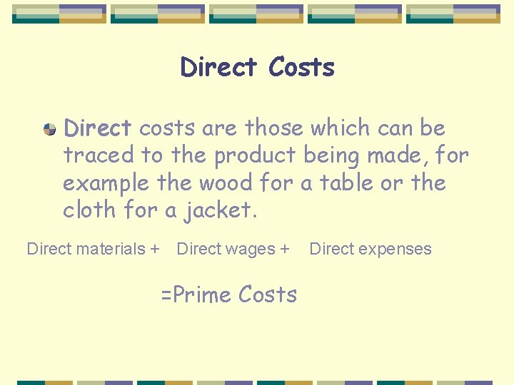 Direct Costs Direct costs are those which can be traced to the product being