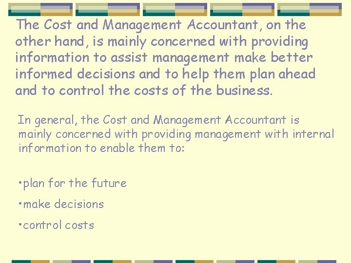 The Cost and Management Accountant, on the other hand, is mainly concerned with providing