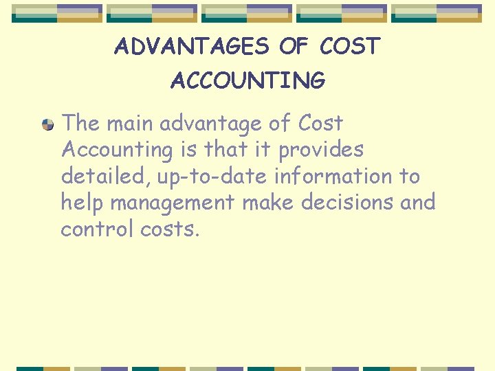 ADVANTAGES OF COST ACCOUNTING The main advantage of Cost Accounting is that it provides