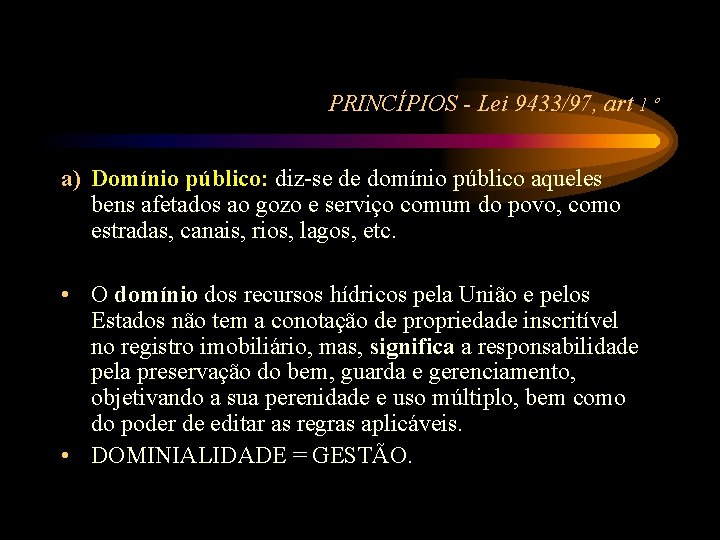 PRINCÍPIOS - Lei 9433/97, art 1 º a) Domínio público: diz-se de domínio público