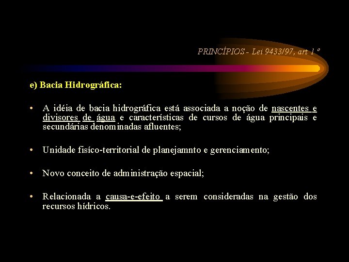 PRINCÍPIOS - Lei 9433/97, art 1 º e) Bacia Hidrográfica: • A idéia de