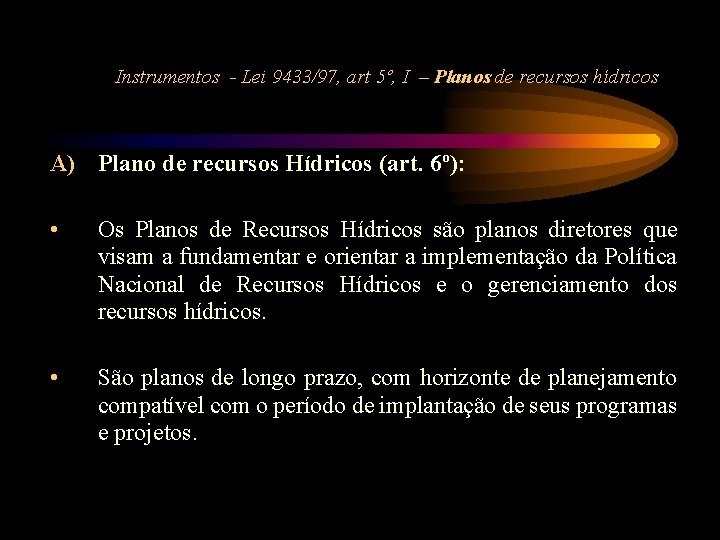 Instrumentos - Lei 9433/97, art 5º, I – Planos de recursos hídricos A) Plano