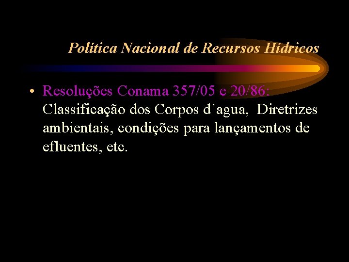 Política Nacional de Recursos Hídricos • Resoluções Conama 357/05 e 20/86: Classificação dos Corpos