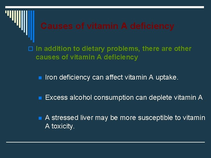 Causes of vitamin A deficiency o In addition to dietary problems, there are other