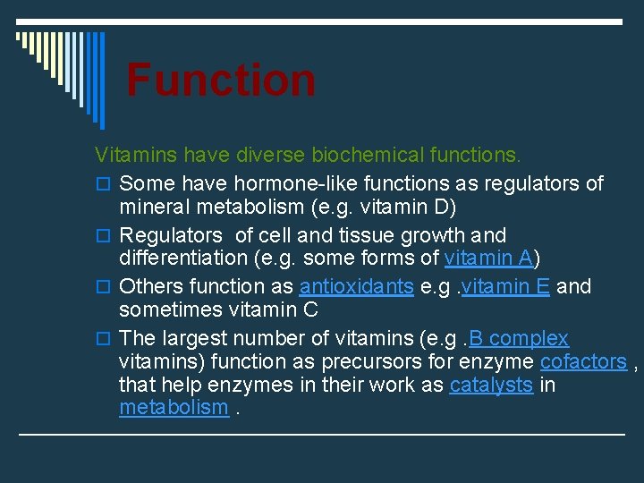Function Vitamins have diverse biochemical functions. o Some have hormone-like functions as regulators of