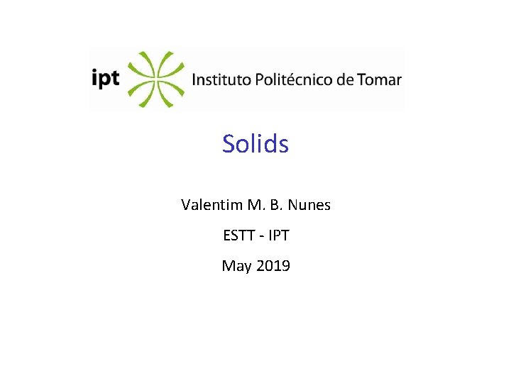 Solids Valentim M. B. Nunes ESTT - IPT May 2019 