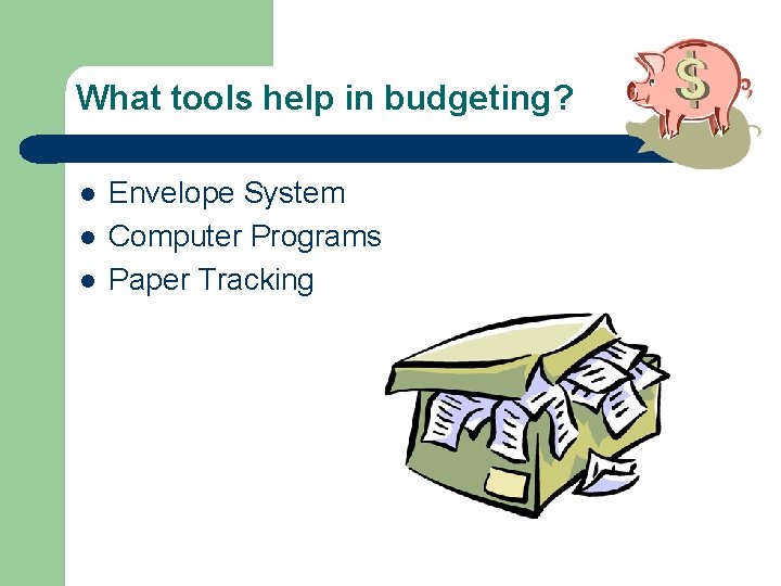 What tools help in budgeting? l l l Envelope System Computer Programs Paper Tracking