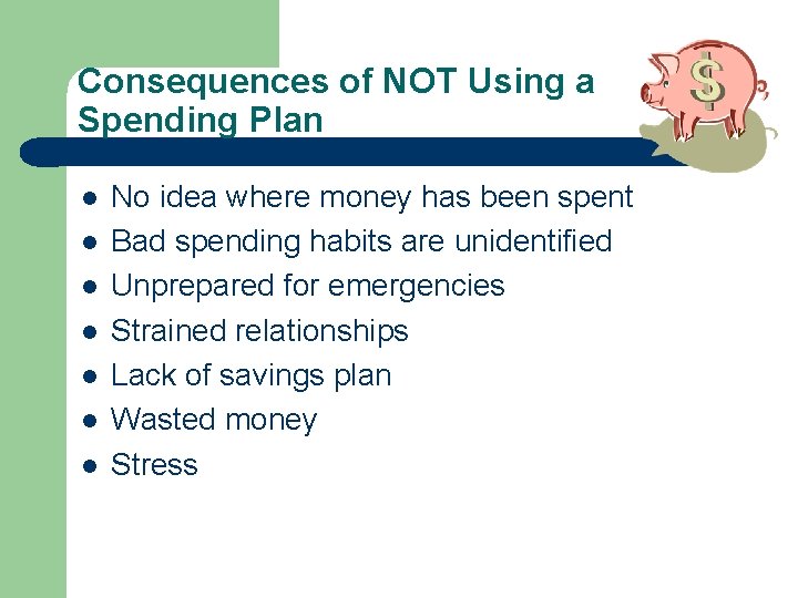 Consequences of NOT Using a Spending Plan l l l l No idea where
