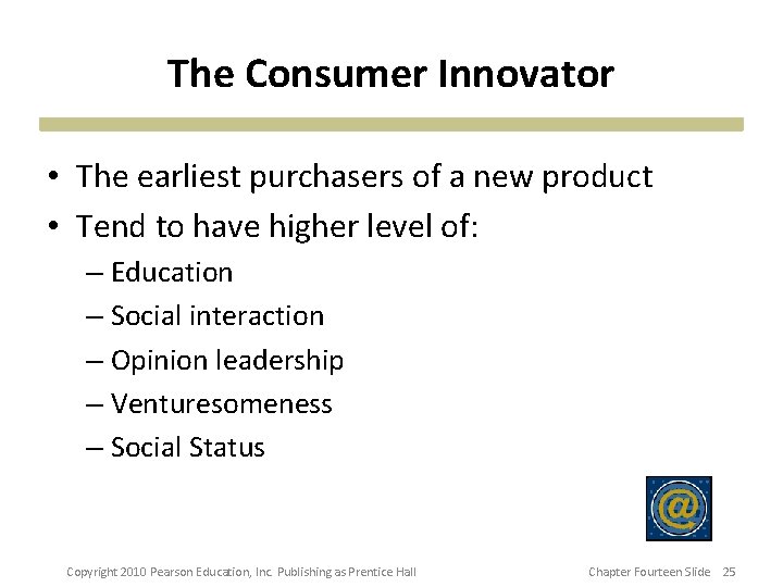 The Consumer Innovator • The earliest purchasers of a new product • Tend to The Consumer Innovator • The earliest purchasers of a new product • Tend to