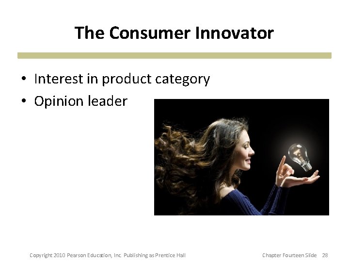 The Consumer Innovator • Interest in product category • Opinion leader Copyright 2010 Pearson The Consumer Innovator • Interest in product category • Opinion leader Copyright 2010 Pearson