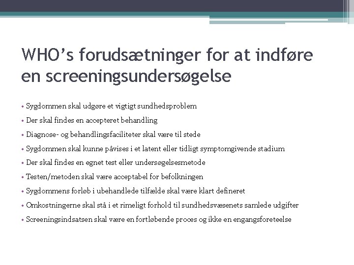 WHO’s forudsætninger for at indføre en screeningsundersøgelse • Sygdommen skal udgøre et vigtigt sundhedsproblem