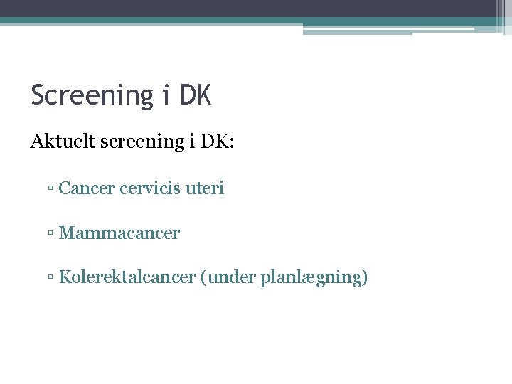 Screening i DK Aktuelt screening i DK: ▫ Cancer cervicis uteri ▫ Mammacancer ▫