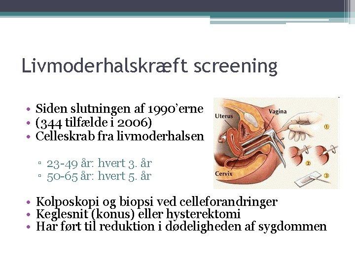Livmoderhalskræft screening • Siden slutningen af 1990’erne • (344 tilfælde i 2006) • Celleskrab