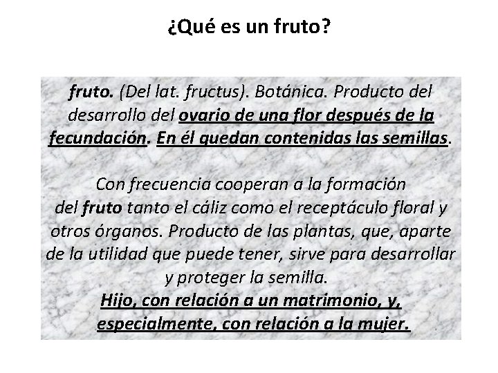 ¿Qué es un fruto? fruto. (Del lat. fructus). Botánica. Producto del desarrollo del ovario ¿Qué es un fruto? fruto. (Del lat. fructus). Botánica. Producto del desarrollo del ovario