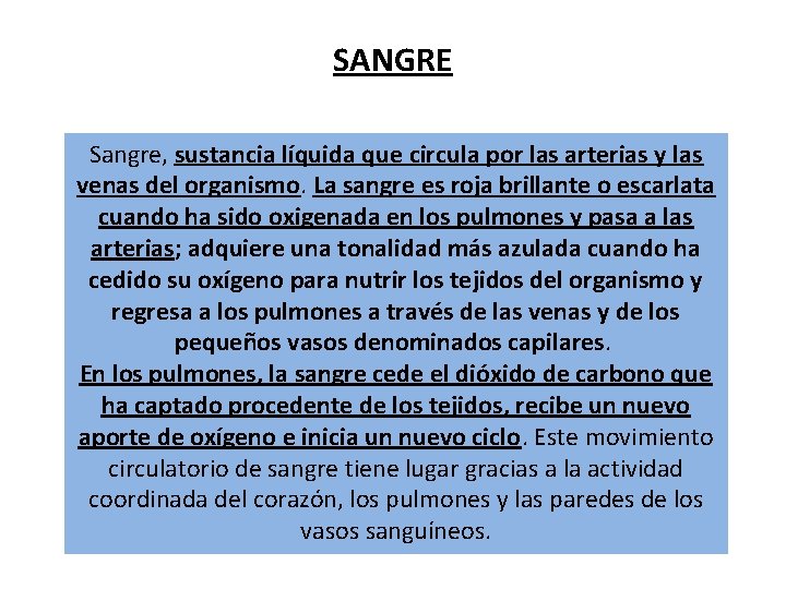 SANGRE Sangre, sustancia líquida que circula por las arterias y las venas del organismo. SANGRE Sangre, sustancia líquida que circula por las arterias y las venas del organismo.