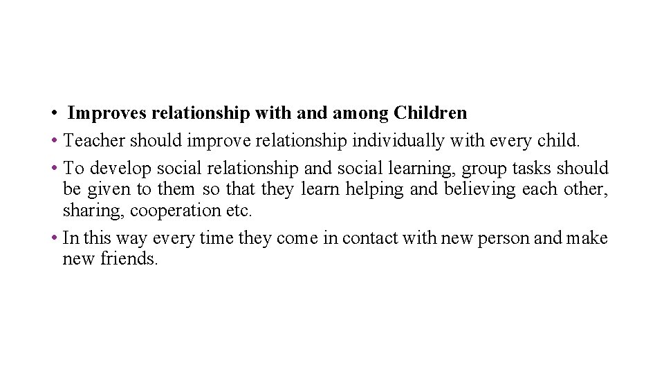  • Improves relationship with and among Children • Teacher should improve relationship individually