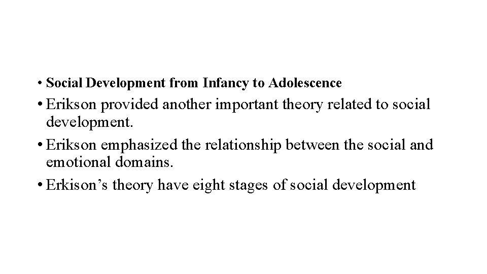  • Social Development from Infancy to Adolescence • Erikson provided another important theory