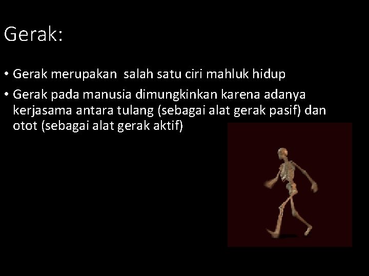 Gerak: • Gerak merupakan salah satu ciri mahluk hidup • Gerak pada manusia dimungkinkan