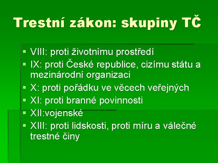 Trestní zákon: skupiny TČ § VIII: proti životnímu prostředí § IX: proti České republice,