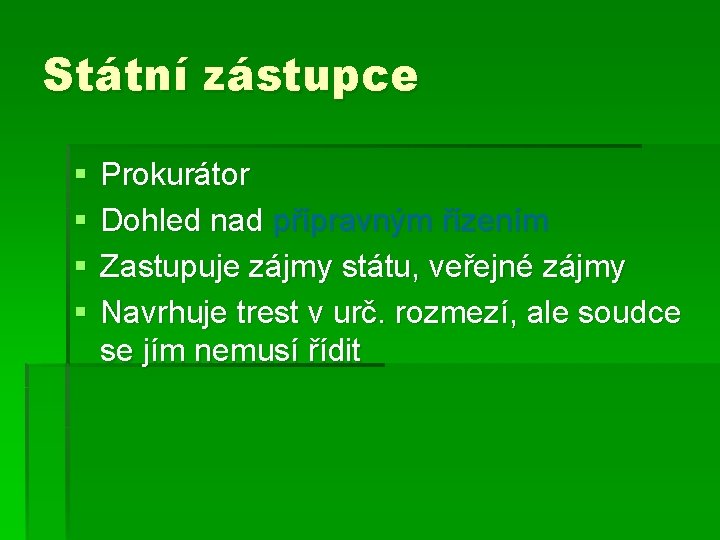 Státní zástupce § § Prokurátor Dohled nad přípravným řízením Zastupuje zájmy státu, veřejné zájmy