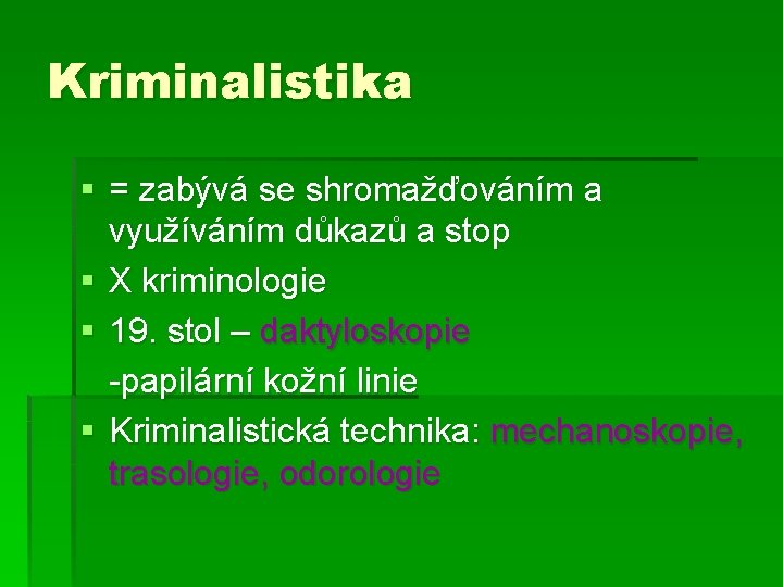 Kriminalistika § = zabývá se shromažďováním a využíváním důkazů a stop § X kriminologie