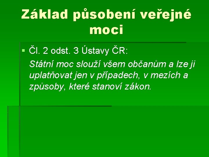 Základ působení veřejné moci § Čl. 2 odst. 3 Ústavy ČR: Státní moc slouží