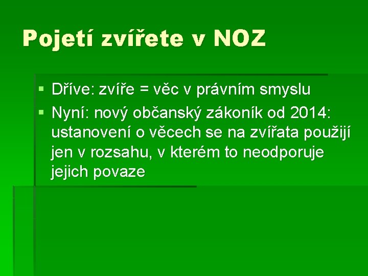 Pojetí zvířete v NOZ § Dříve: zvíře = věc v právním smyslu § Nyní: