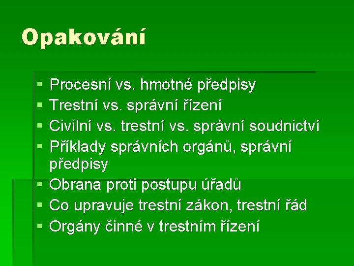 Opakování § § § § Procesní vs. hmotné předpisy Trestní vs. správní řízení Civilní