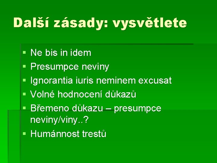 Další zásady: vysvětlete § § § Ne bis in idem Presumpce neviny Ignorantia iuris