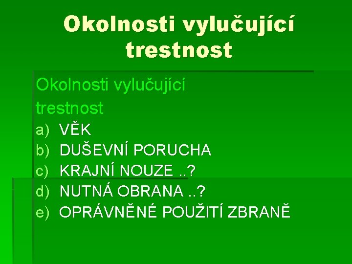 Okolnosti vylučující trestnost a) b) c) d) e) VĚK DUŠEVNÍ PORUCHA KRAJNÍ NOUZE. .