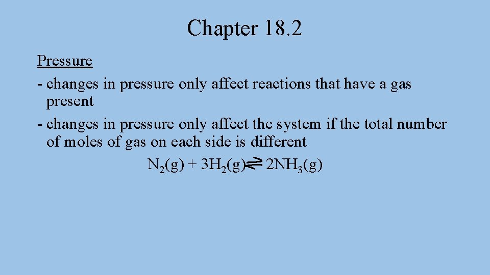 Chapter 18. 2 Pressure - changes in pressure only affect reactions that have a
