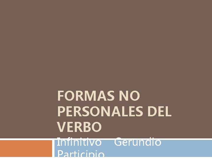 FORMAS NO PERSONALES DEL VERBO Infinitivo Gerundio Participio 