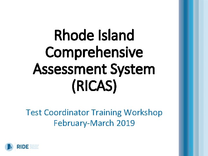 Rhode Island Comprehensive Assessment System (RICAS) Test Coordinator Training Workshop February-March 2019 1 