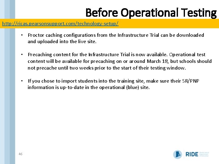 Before Operational Testing http: //ricas. pearsonsupport. com/technology-setup/ • Proctor caching configurations from the Infrastructure