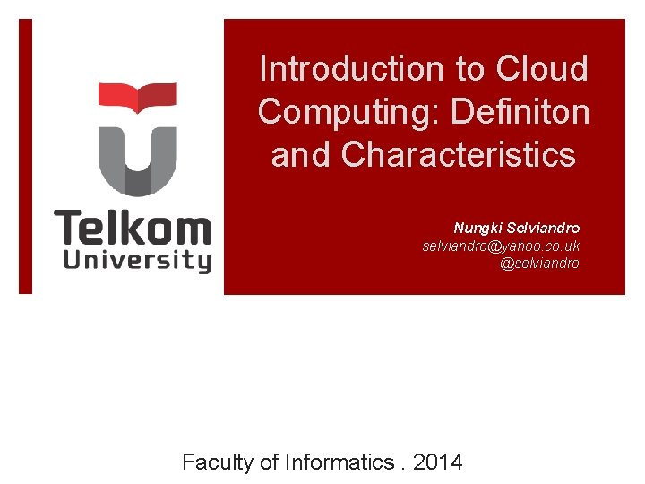 Introduction to Cloud Computing: Definiton and Characteristics Nungki Selviandro selviandro@yahoo. co. uk @selviandro Faculty