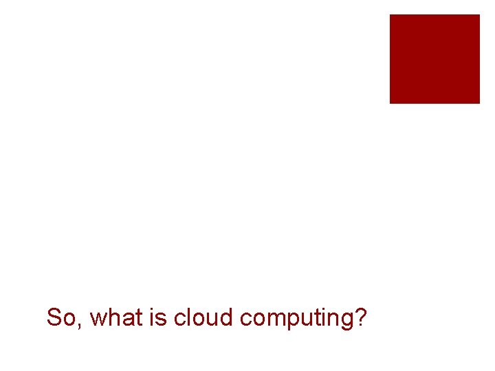 So, what is cloud computing? 