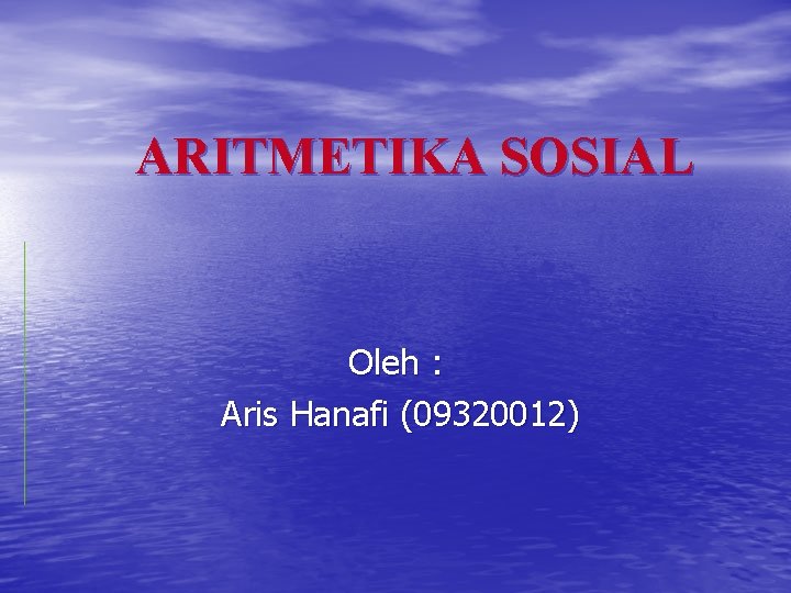 ARITMETIKA SOSIAL Oleh : Aris Hanafi (09320012) 