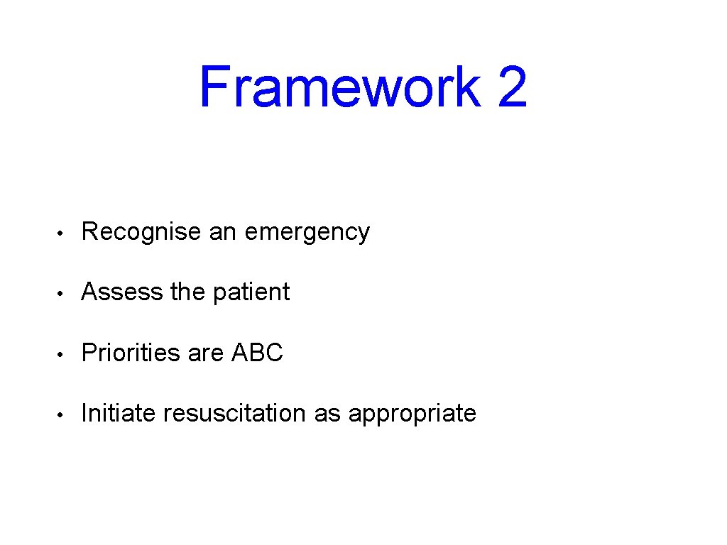 Framework 2 • Recognise an emergency • Assess the patient • Priorities are ABC