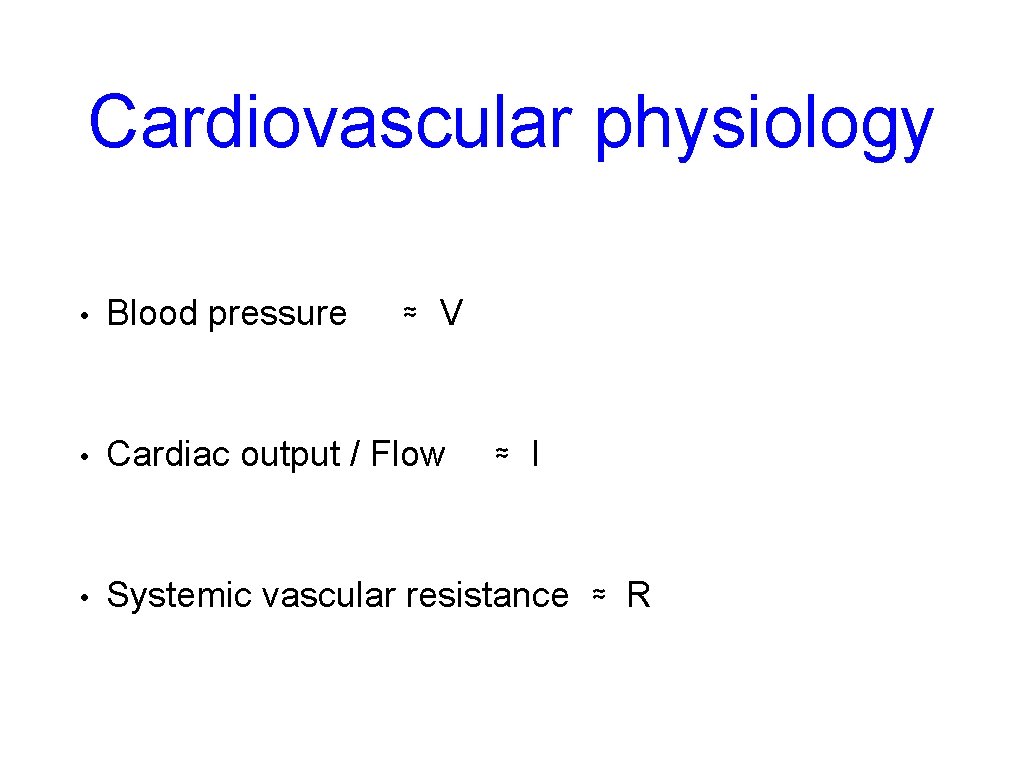 Cardiovascular physiology • Blood pressure ≈ V • Cardiac output / Flow • Systemic