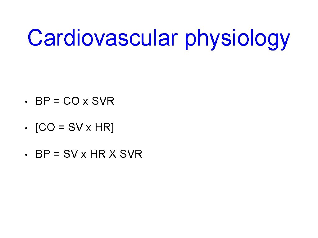 Cardiovascular physiology • BP = CO x SVR • [CO = SV x HR]